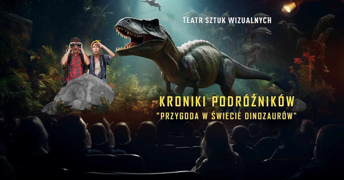 Kroniki Podr\u00f3\u017cnik\u00f3w: Przygoda w \u015awiecie Dinozaur\u00f3w. Spektakl-Widowisko 3D dla Dzieci i Rodziny