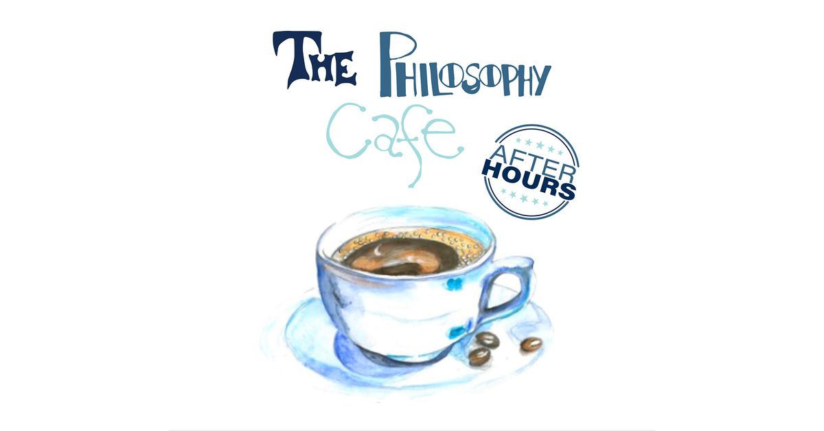 The Philosophy Cafe: After Hours (September 2024) - Topic to be decided by participants