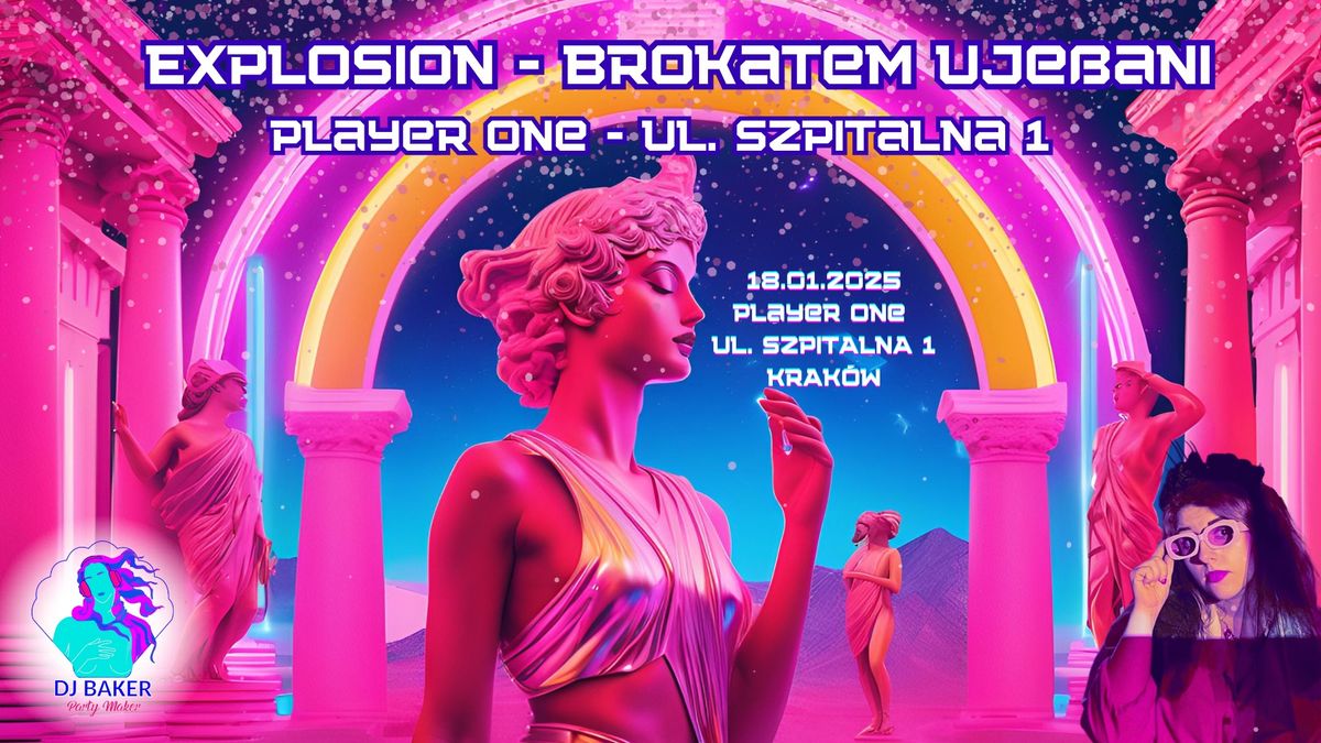 EXPLOSION - Brokatem Uje\u00dfani \/ PLAYER ONE - UL. SZPITALNA 1 \/ DJ Baker Party Maker \/ KRAK\u00d3W