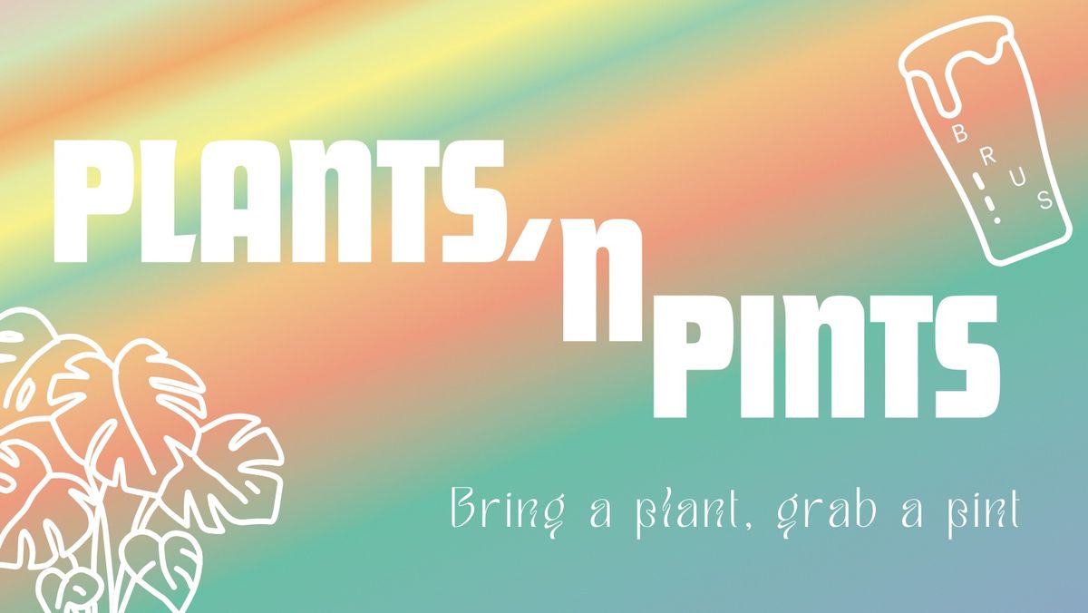 Plants 'n Pints-- a plant swap @ Brus