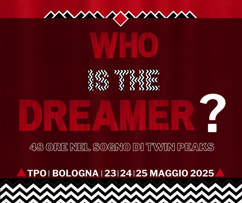 "WHO IS THE DREAMER?" \u2013  48 ORE NEL SOGNO DI TWIN PEAKS 23-24-25 maggio 2025 