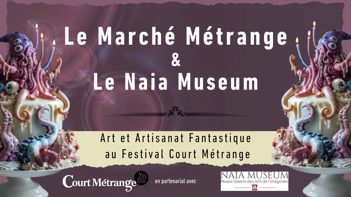 Le March\u00e9 M\u00e9trange & Le Naia Museum, Art et Artisanat Fantastique au Festival Court M\u00e9trange