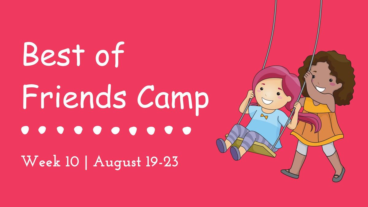 SUMMER CAMP 2024: Week 10: Best of Friends Camp