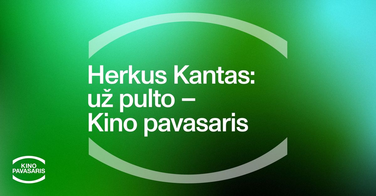 Herkus Kantas: u\u017e pulto \u2013 KINO PAVASARIS (2025)