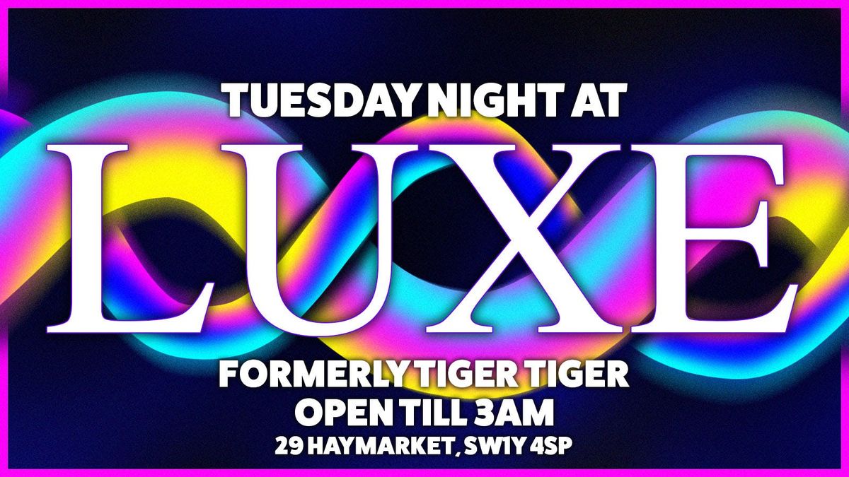 Luxe (formerly Tiger Tiger) London Leicester Square Tuesday  - Tuesday Night