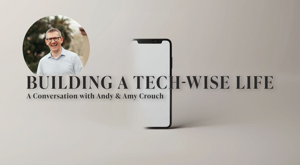 Building a Tech-Wise Life: A Conversation with Andy and Amy Crouch