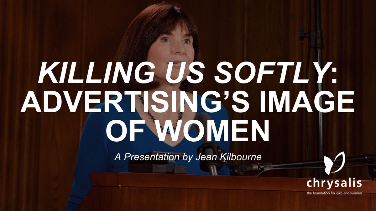 Killing Us Softly: Advertising\u2019s Image of Women A Presentation by Jean Kilbourne