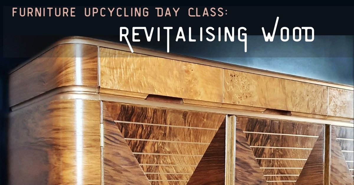 FURNITURE UPCYCLING WORKSHOP 2: Restore & Revitalise Wood