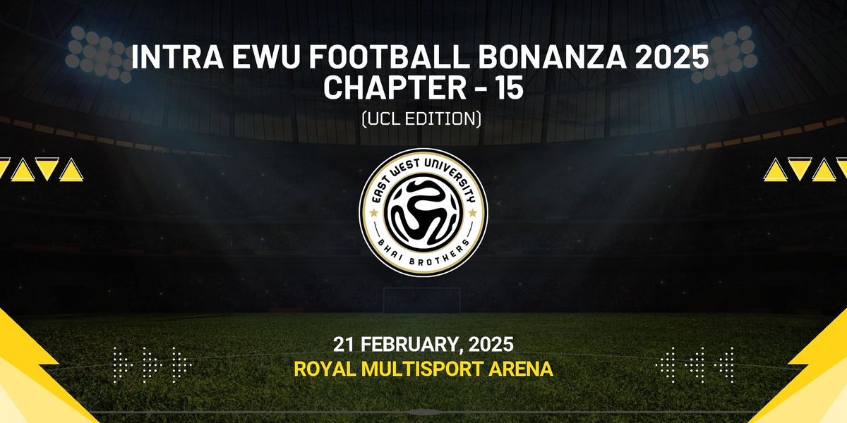 INTRA EWU FOOTBALL BONANZA 2025, CHAPTER: 15 (UCL EDITION) 