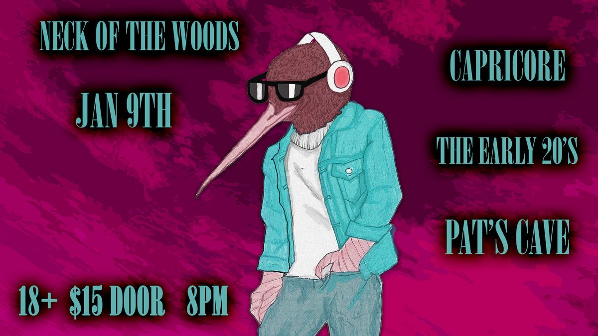 CAPRICORE+PAT'S CAVE+THE EARLY 20'S AT NECK OF THE WOODS