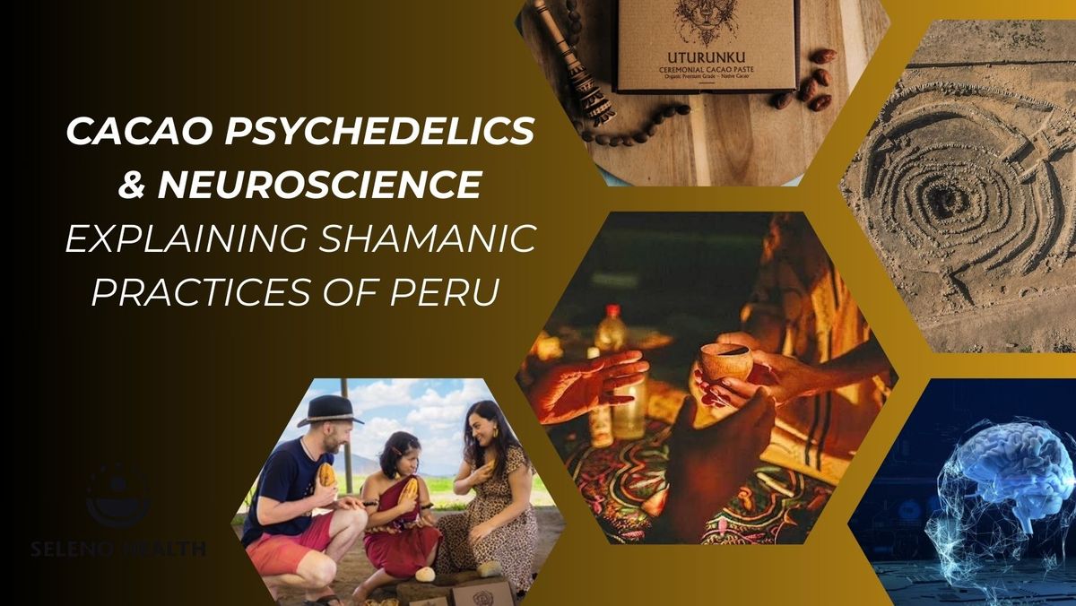 Cacao, psychedelics, and neuroscience - explaining shamanic practices of Peru