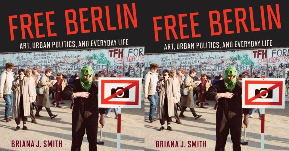 Free Berlin: Art, Urban Politics, and Everyday Life