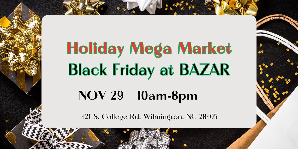 Holiday Mega Market \u2013 Black Friday at BAZAR