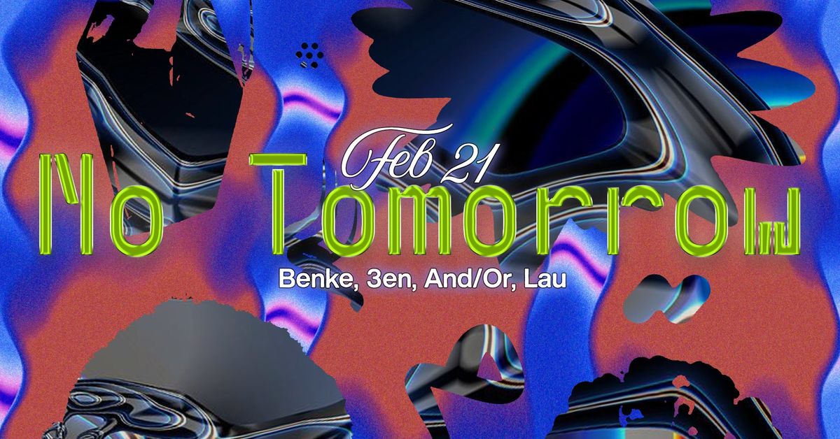 NO TOMORROW w\/ Benke, 3en, And\/Or, Lau