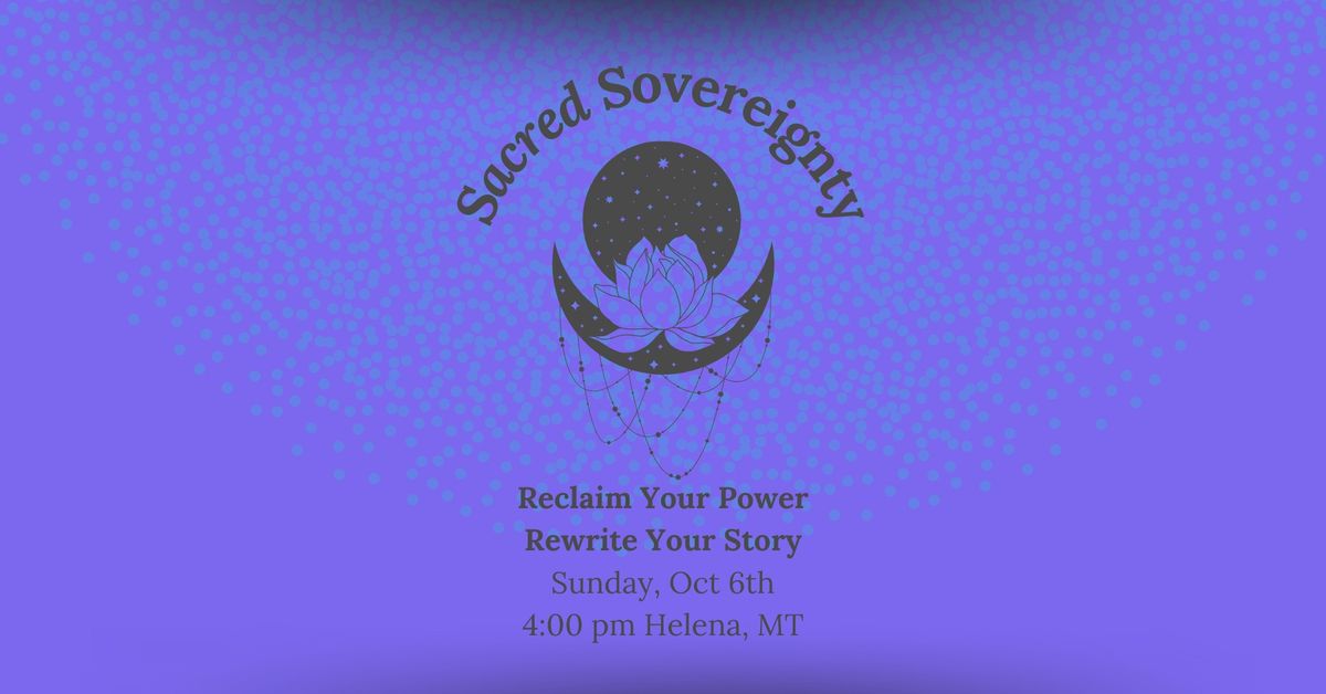 Sacred Sovereignty: Reclaim Your Power, Rewrite Your Story