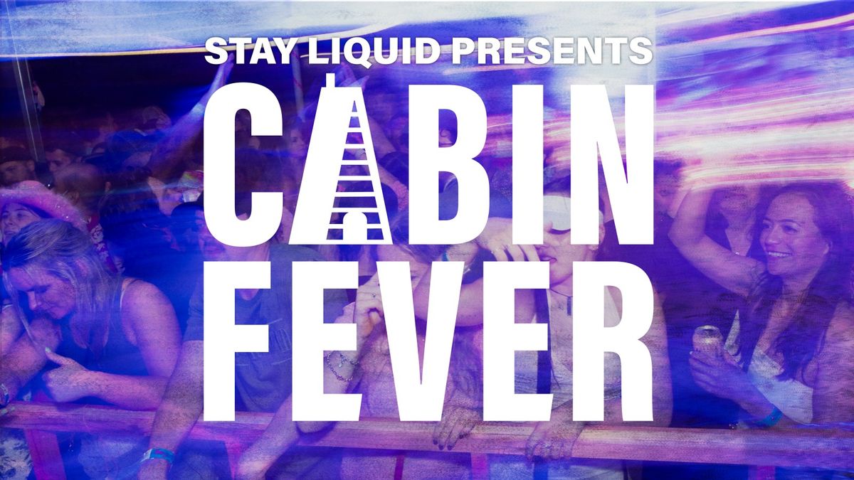 Stay Liquid \/\/ Cabin Fever
