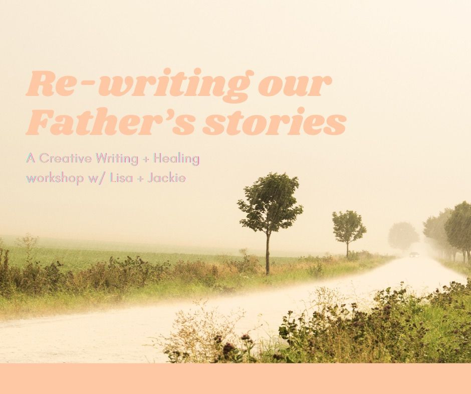 Re-writing our Father's Stories: A workshop with Jackie + Lisa