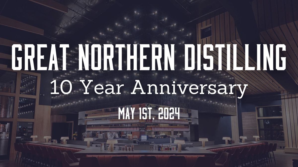 Great Northern Distilling 10yr Anniversary Party