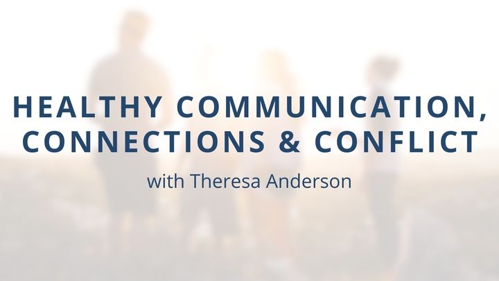 Healthy Communication, Connections, and Conflict with Theresa Anderson