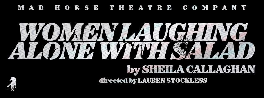 Mad Horse Theatre Co. Presents: Women Laughing Alone With Salad by Sheila Callaghan