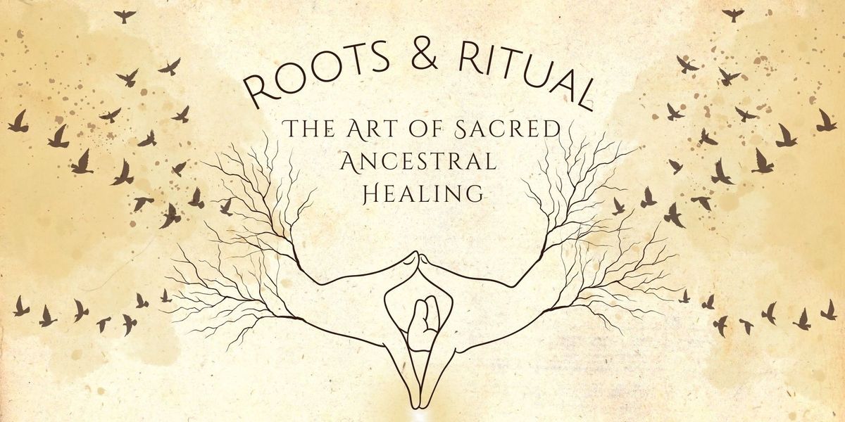 Roots & Ritual: The Art of Sacred Ancestral Healing