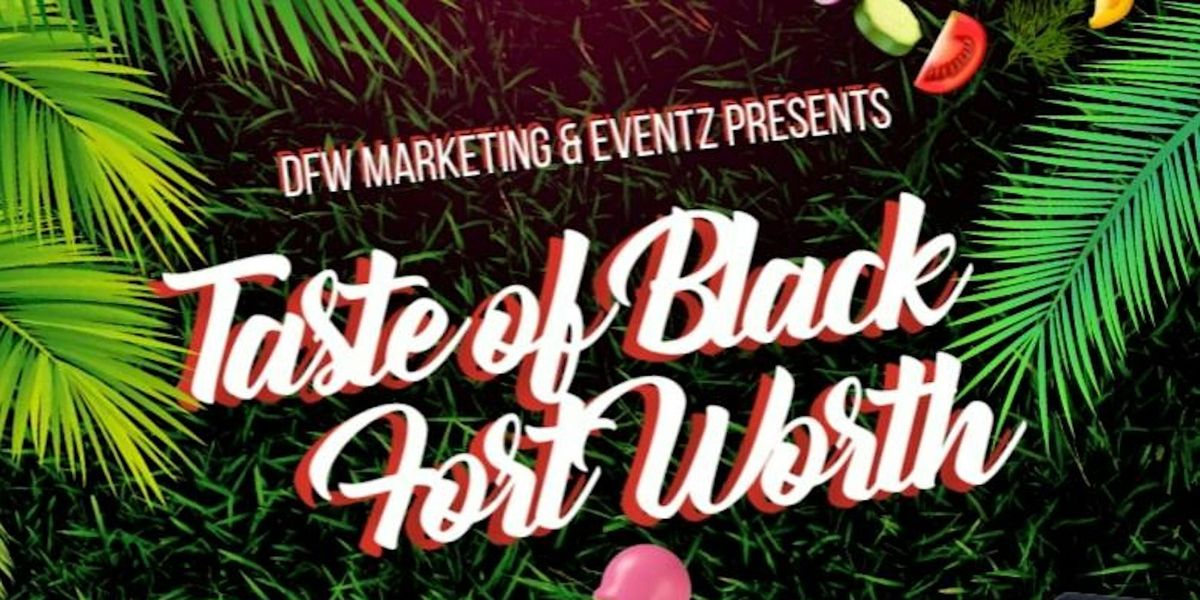 TASTE OF BLACK FORT WORTH FOOD TRUCK AND VENDOR EDITION