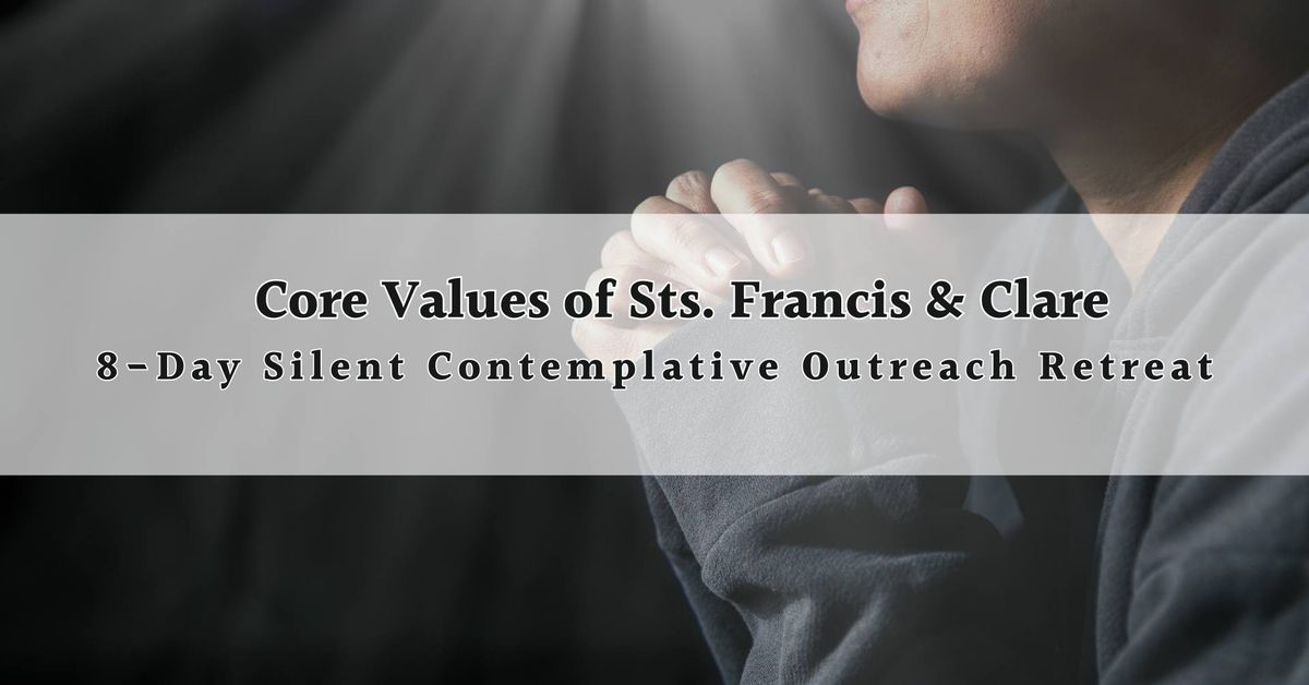 Core Values of Sts. Francis and Clare: An 8-Day Silent Contemplative Outreach Retreat 