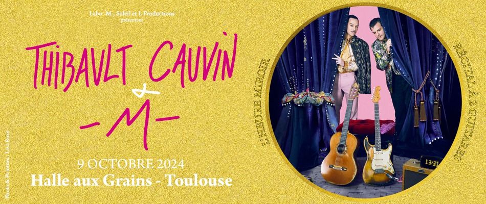 THIBAULT CAUVIN & -M-, L\u2019HEURE MIROIR - R\u00c9CITAL \u00c0 2 GUITARES \u2502 Halle Aux Grains, Toulouse 