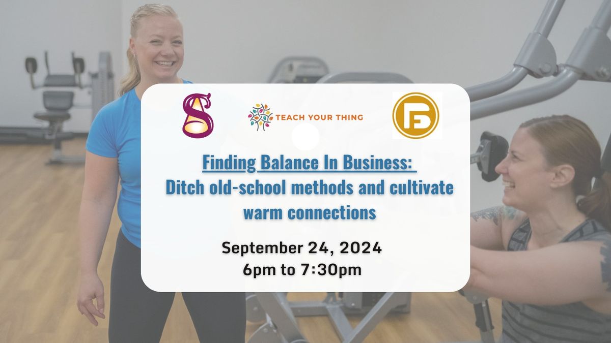 Finding Balance In Business:  Ditch Old-School Marketing and Cultivate Warm Connections