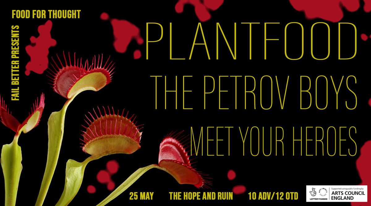 Fail Better presents PLANTFOOD \/ THE PETROV BOYS \/ MEET YOUR HEROES