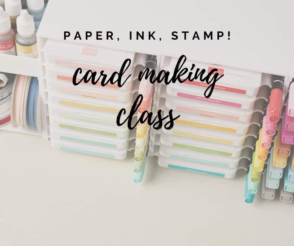 Paper, Ink, Stamp! card making class