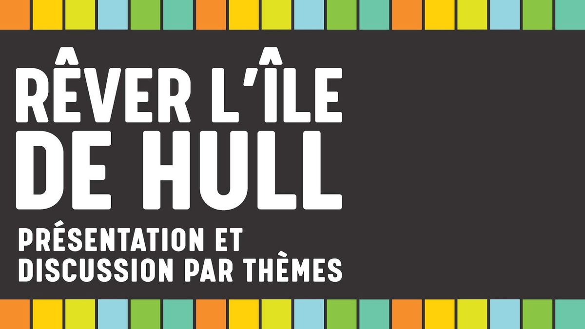 Atelier et discussion collective sur l'avenir de l'\u00eele de Hull