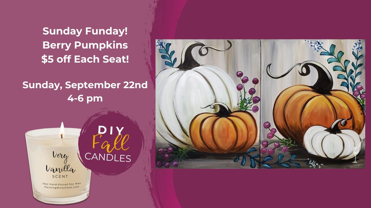 Sunday Funday-ENCORE-Berry Pumpkins-$5 off Each Seat-DIY Scented Candles are also available!!