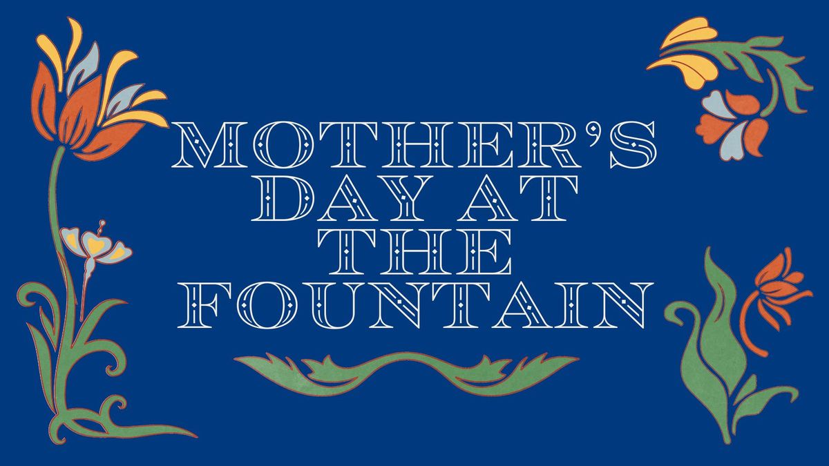 Mother\u2019s Day Weekend at The Fountain on Locust
