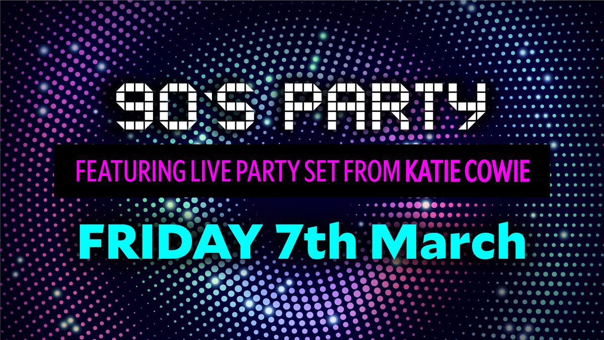  90'S PARTY NIGHT - ft Katie Cowie LIVE - FREE ENTRY