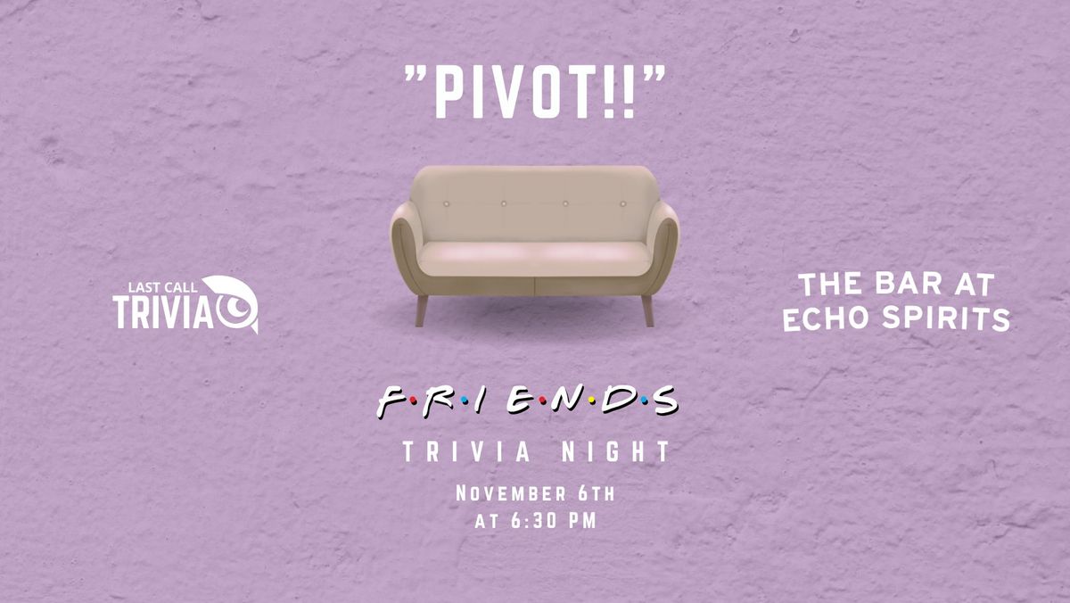 Friends Themed Trivia at Echo Spirts Distilling Co. 6:30 PM to 8:30 PM