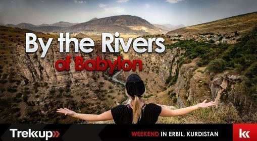 By the Rivers of Babylon | Long weekend in Erbil, Kurdistan (CONFIRMED)