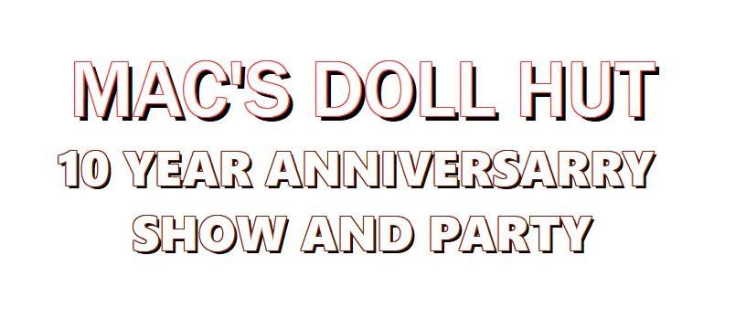 Mac's Doll Hut 10 year anniversary show (extra R included)