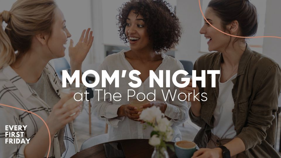 Mom's Night at The Pod Works