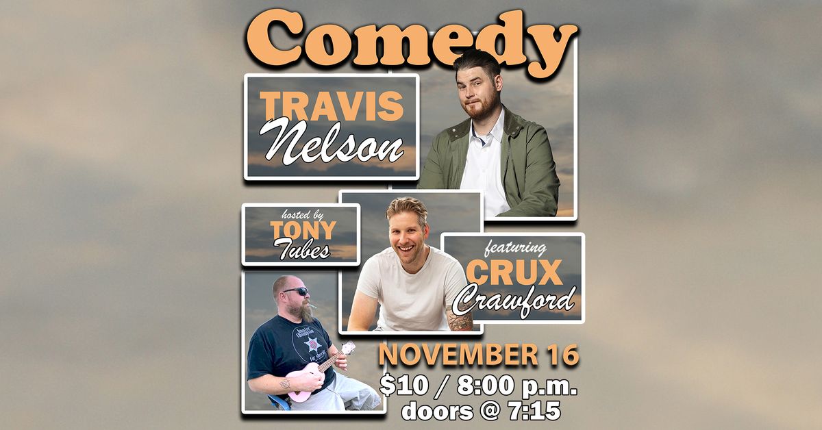 Comedy with Travis Nelson feat. Crux Crawford hosted by Tony Tubes