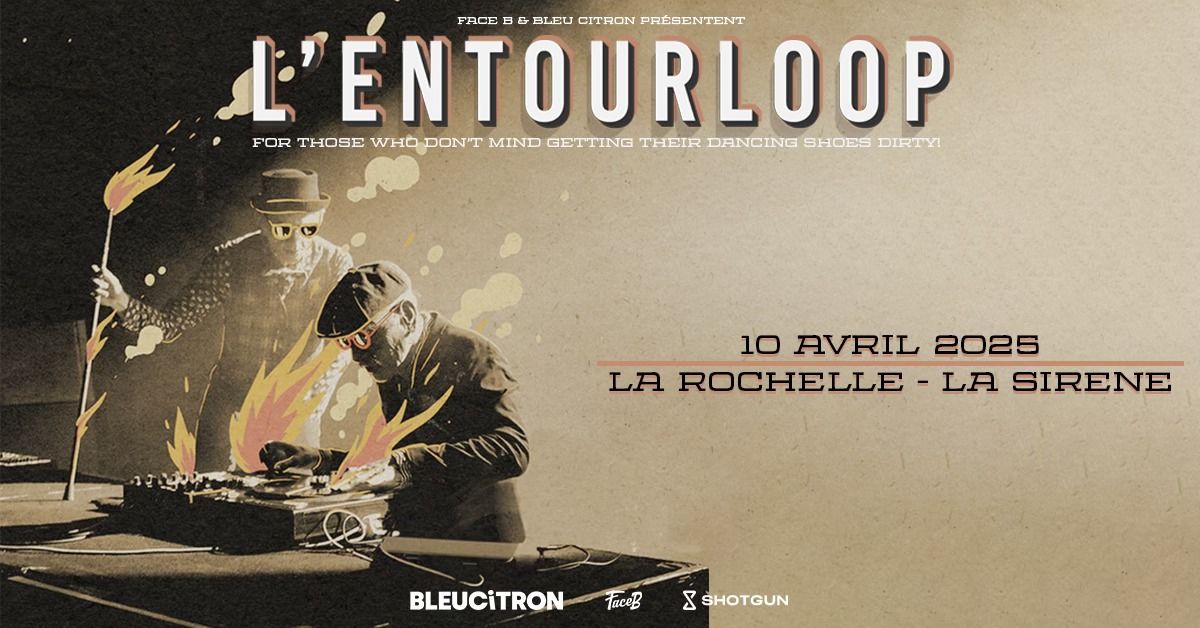 L'ENTOURLOOP + 1\u00c8RE PARTIE\u23a5La Sir\u00e8ne, La Rochelle\u23a520H