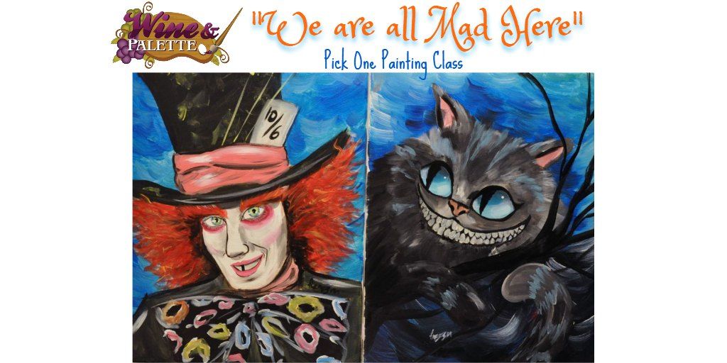 We are all Mad Here - W&P Pick One Painting Class