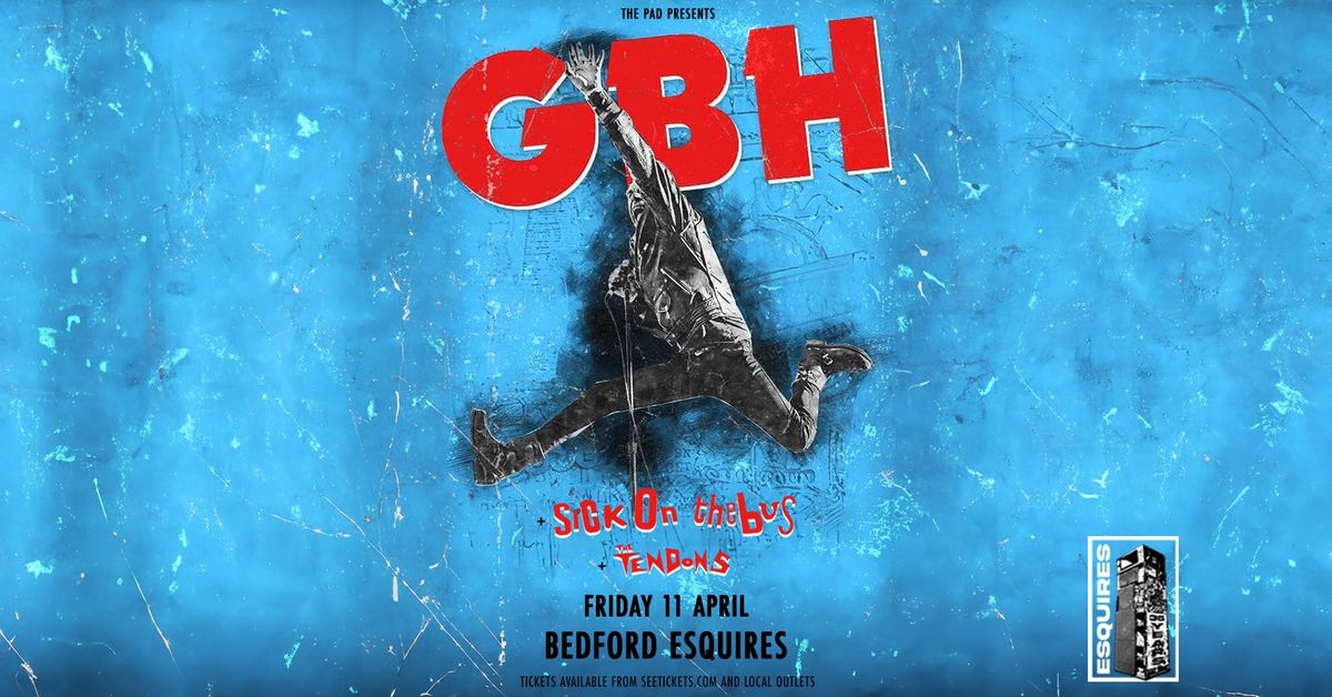 GBH + Sick On The Bus + The Tendons | Bedford Esquires