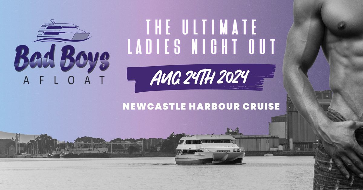 Bad Boys Afloat Newcastle! Ladies Night on Newcastle Harbour