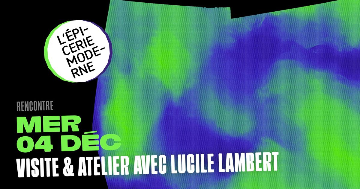 Visite & atelier avec Lucile Lambert \u279c L'\u00c9picerie Moderne