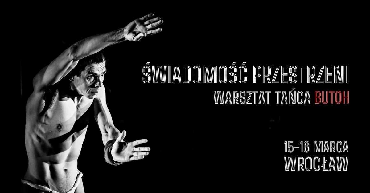 BUTOH - \u015aWIADOMO\u015a\u0106 PRZESTRZENI - Warsztat we Wroc\u0142awiu