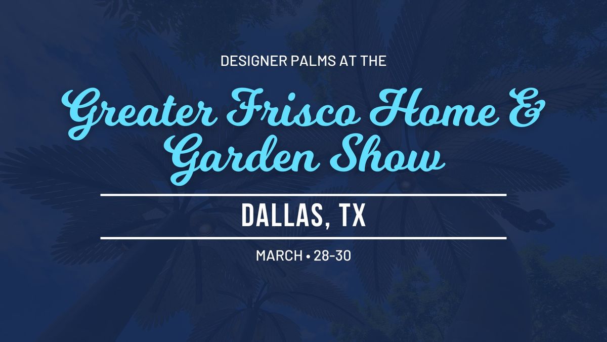 Designer Palms at the Greater Frisco Home & Garden Show