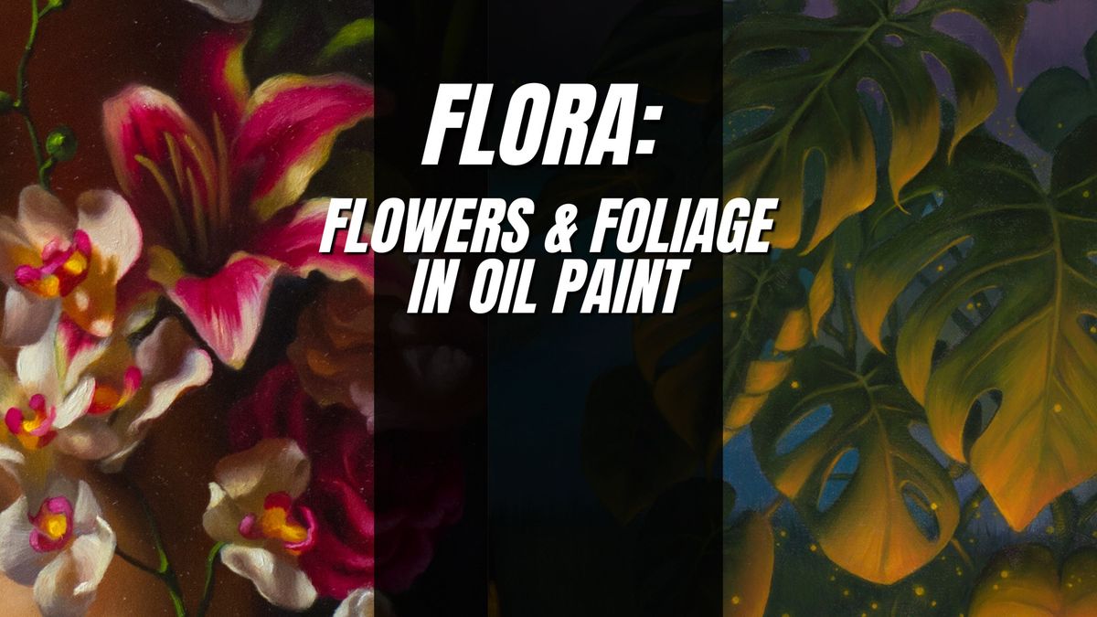 Flora: Painting Flowers & Foliage in Oil