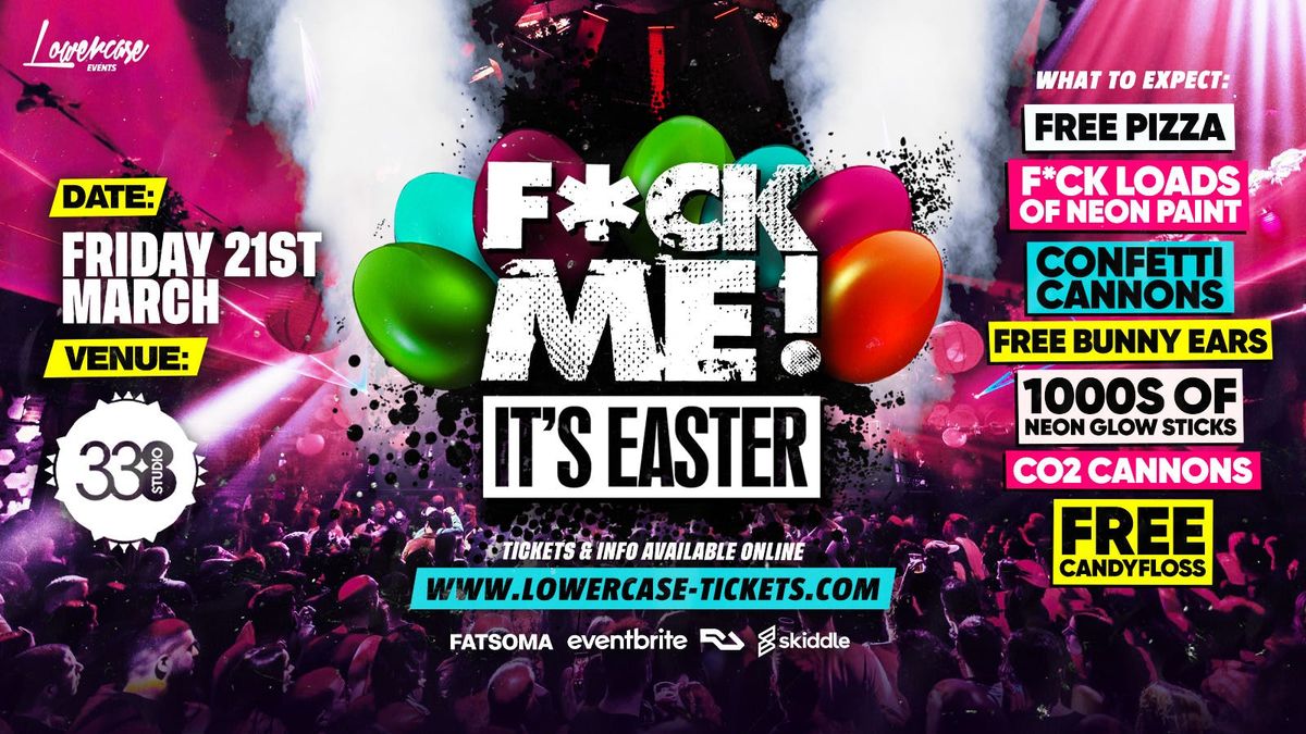 F*CK ME ITS EASTER @ STUDIO 338 \ud83c\udf89\ud83d\udc23 - THE BIGGEST END OF TERM EASTER EVENT!