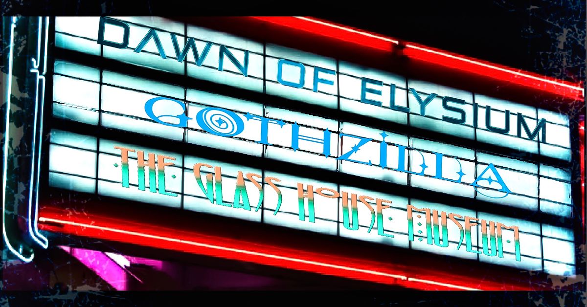 Triple Feature: Dawn of Elysium + Gothzilla + The Glass House Museum